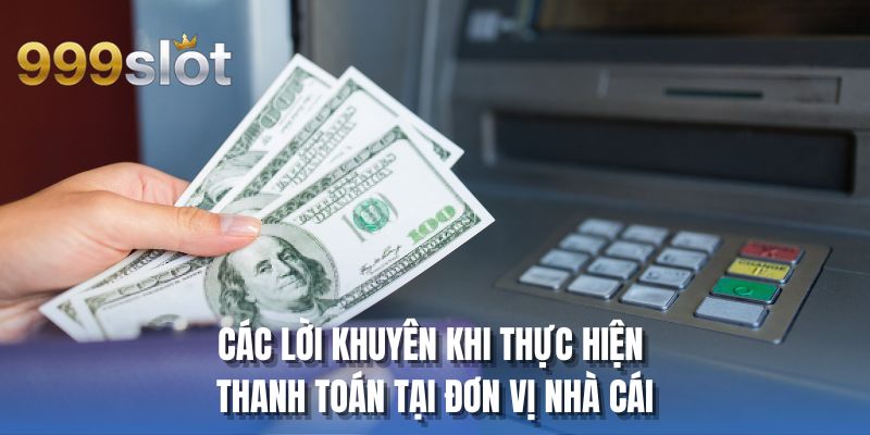 Các lời khuyên khi thực hiện thanh toán tại đơn vị nhà cái