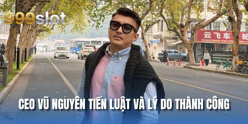CEO Vũ Nguyên Tiến Luật và lý do thành công