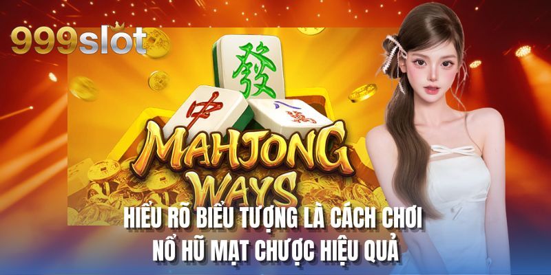 Hiểu rõ biểu tượng là cách chơi nổ hũ mạt chược hiệu quả