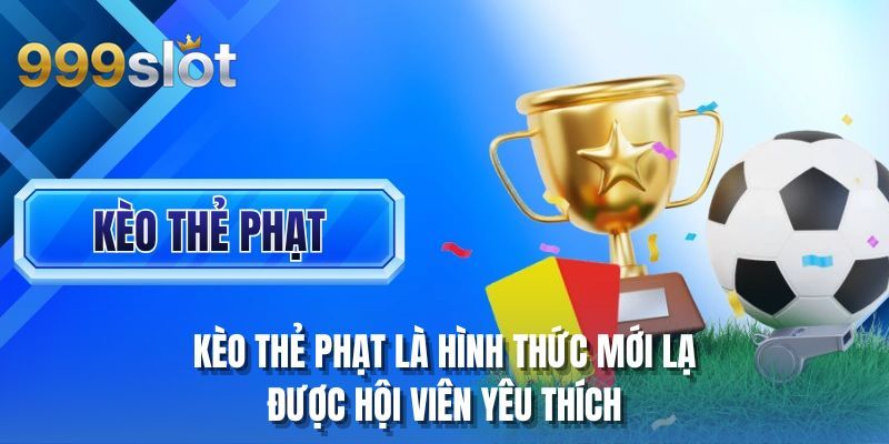 Kèo thẻ phạt là hình thức mới lạ được hội viên yêu thích