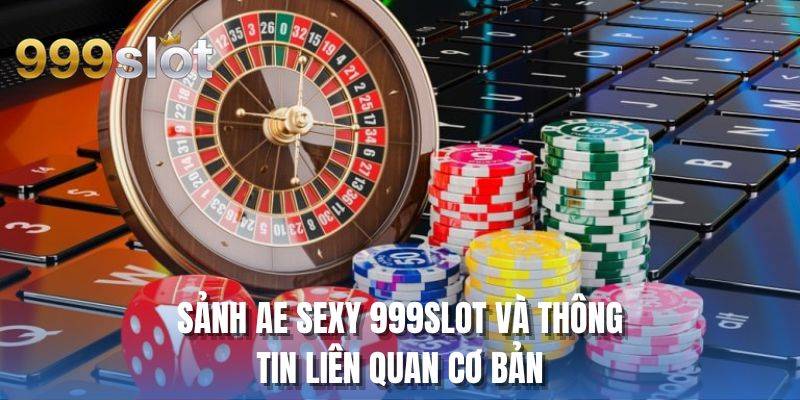 Sảnh AE sexy 999slot và thông tin liên quan cơ bản