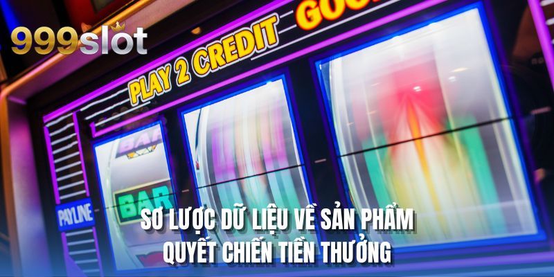 Sơ lược dữ liệu về sản phẩm quyết chiến tiền thưởng